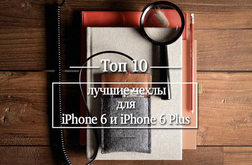 Топ 10: лучшие чехлы для iPhone 6 и iPhone 6 Plus