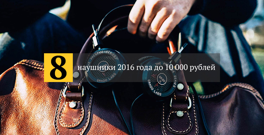 лучшие наушники 2016 года до 10 000 рублей